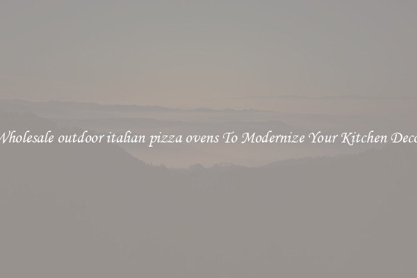 Wholesale outdoor italian pizza ovens To Modernize Your Kitchen Decor