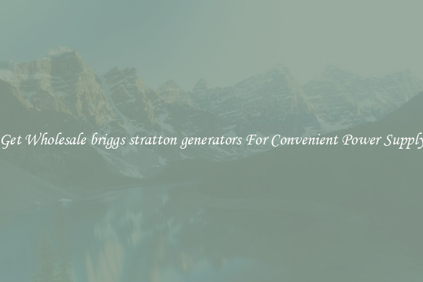 Get Wholesale briggs stratton generators For Convenient Power Supply