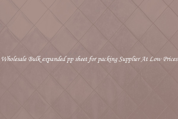 Wholesale Bulk expanded pp sheet for packing Supplier At Low Prices
