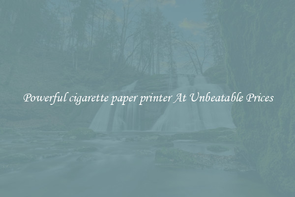 Powerful cigarette paper printer At Unbeatable Prices
