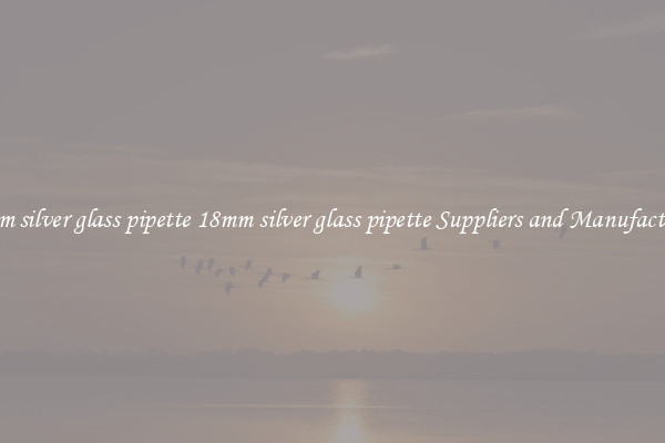 18mm silver glass pipette 18mm silver glass pipette Suppliers and Manufacturers