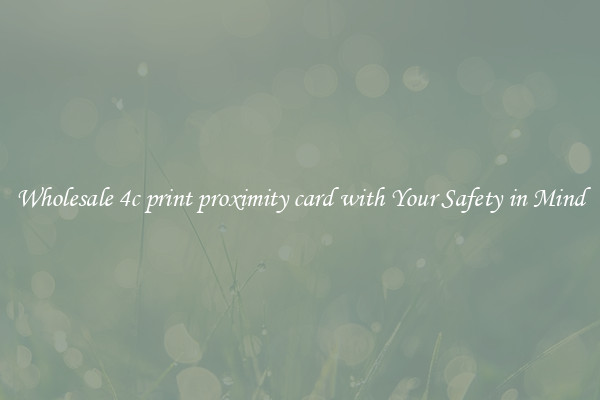Wholesale 4c print proximity card with Your Safety in Mind