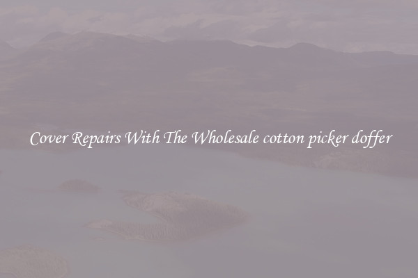 Cover Repairs With The Wholesale cotton picker doffer 