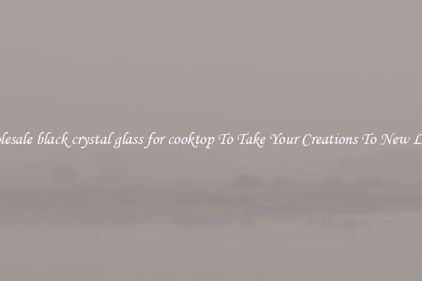 Wholesale black crystal glass for cooktop To Take Your Creations To New Levels