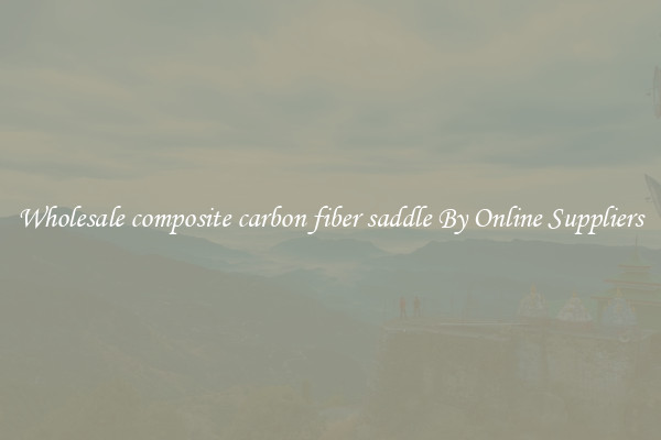 Wholesale composite carbon fiber saddle By Online Suppliers