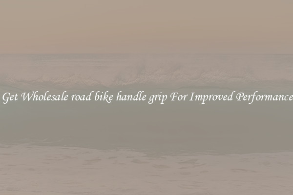 Get Wholesale road bike handle grip For Improved Performance