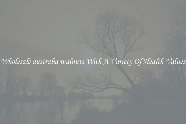 Wholesale australia walnuts With A Variety Of Health Values