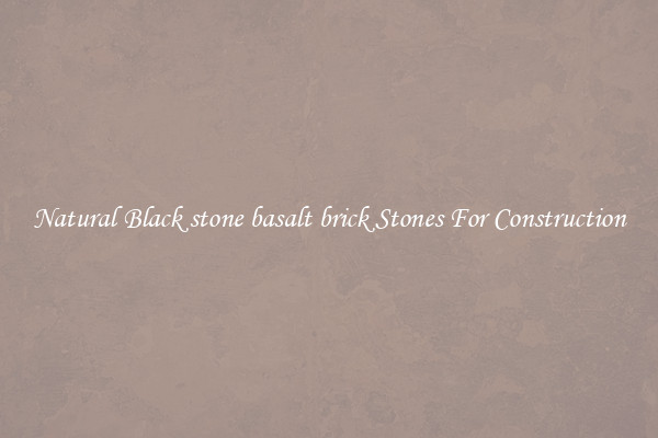 Natural Black stone basalt brick Stones For Construction