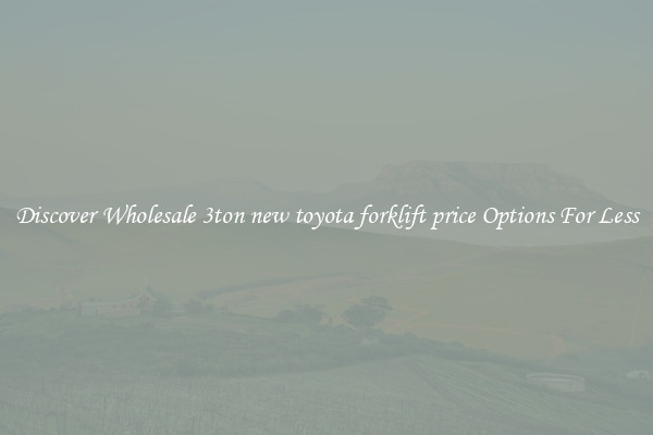 Discover Wholesale 3ton new toyota forklift price Options For Less