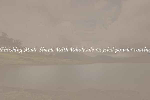 Finishing Made Simple With Wholesale recycled powder coating