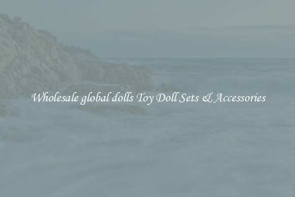 Wholesale global dolls Toy Doll Sets & Accessories