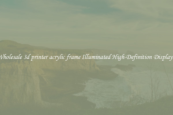 Wholesale 3d printer acrylic frame Illuminated High-Definition Displays 