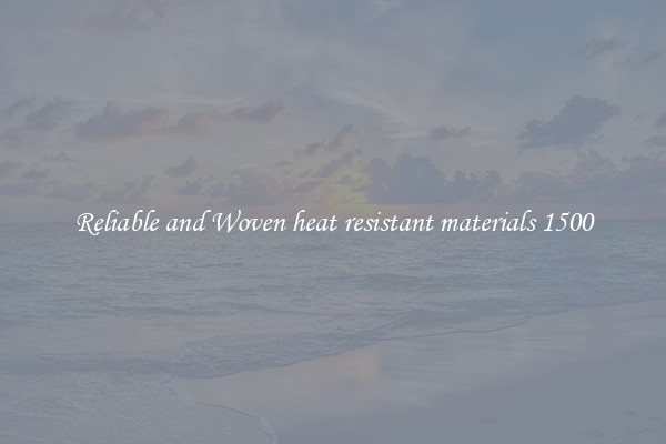 Reliable and Woven heat resistant materials 1500