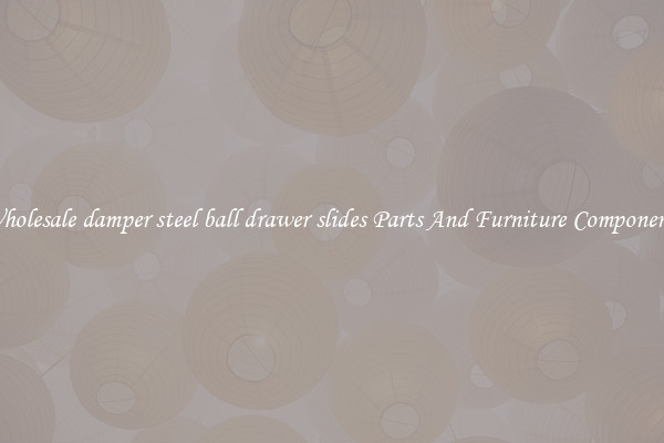 Wholesale damper steel ball drawer slides Parts And Furniture Components