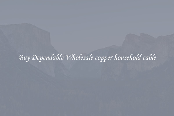 Buy Dependable Wholesale copper household cable