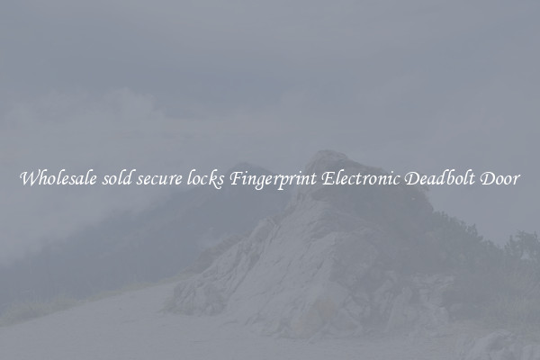 Wholesale sold secure locks Fingerprint Electronic Deadbolt Door 