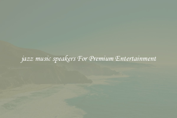 jazz music speakers For Premium Entertainment