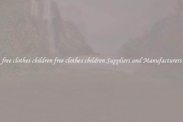 free clothes children free clothes children Suppliers and Manufacturers