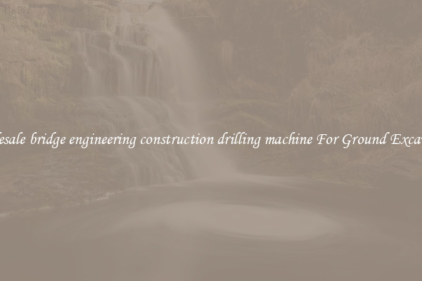 Wholesale bridge engineering construction drilling machine For Ground Excavation