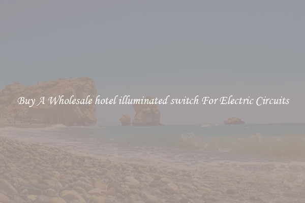 Buy A Wholesale hotel illuminated switch For Electric Circuits