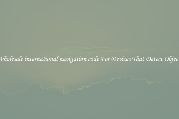 Wholesale international navigation code For Devices That Detect Objects