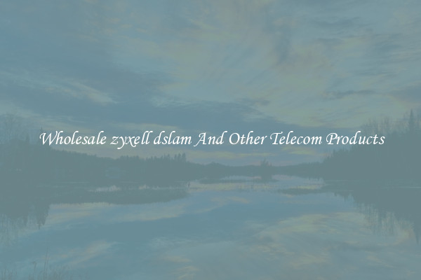 Wholesale zyxell dslam And Other Telecom Products