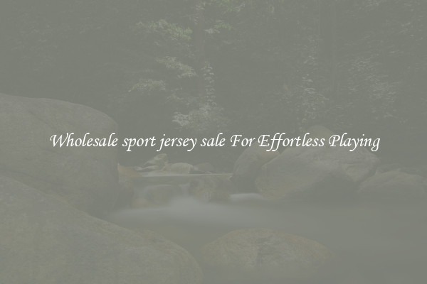 Wholesale sport jersey sale For Effortless Playing
