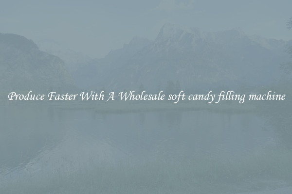 Produce Faster With A Wholesale soft candy filling machine