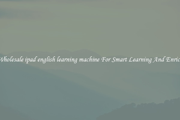 Buy Wholesale ipad english learning machine For Smart Learning And Enrichment