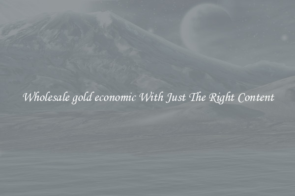 Wholesale gold economic With Just The Right Content