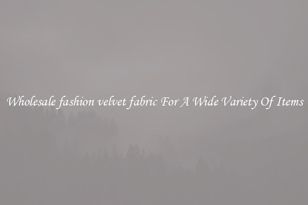 Wholesale fashion velvet fabric For A Wide Variety Of Items