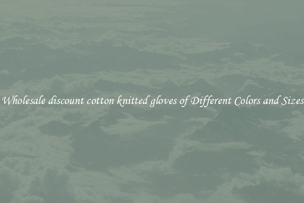 Wholesale discount cotton knitted gloves of Different Colors and Sizes